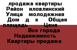 лродажа квартиры › Район ­ иловлинский › Улица ­ молодежная › Дом ­ д 2 к 4 › Общая площадь ­ 50 › Цена ­ 1 000 000 - Все города Недвижимость » Квартиры продажа   